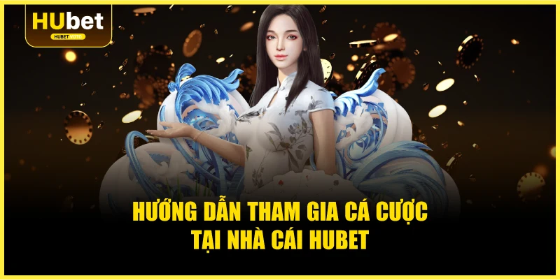 Hướng dẫn tham gia cá cược tại nhà cái Hubet